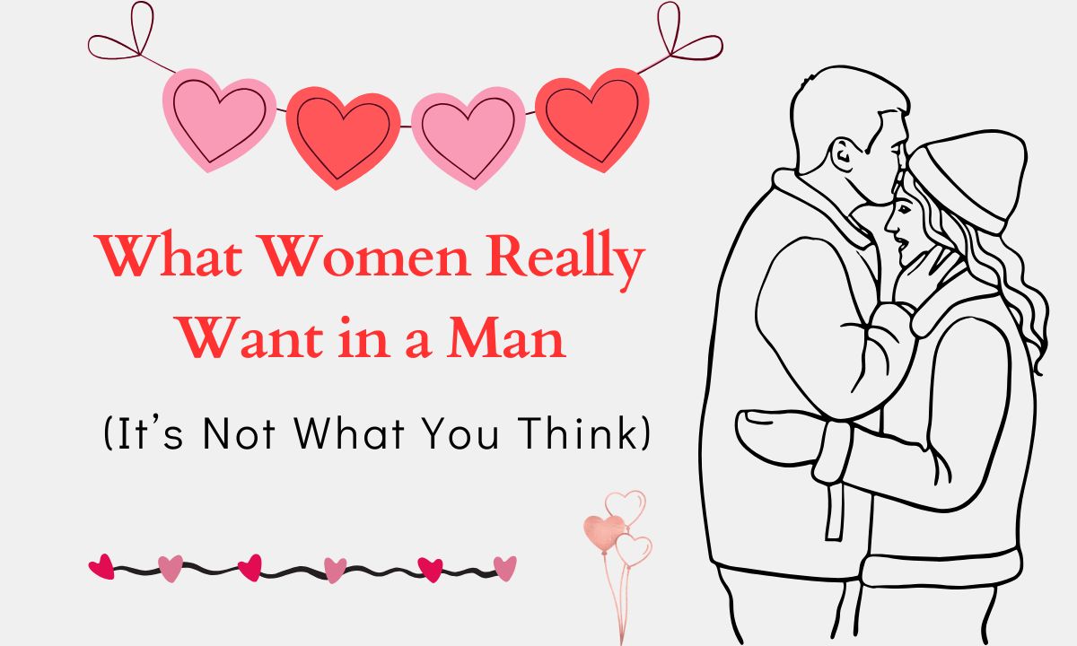 What Women Really Want in a Man (It’s Not What You Think)